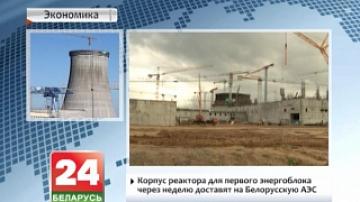Корпус реактора для первого энергоблока через неделю доставят на Белорусскую АЭС