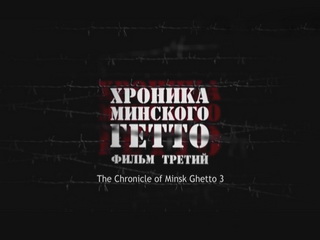 Chronicle of Minsk Ghetto 3 — documentary